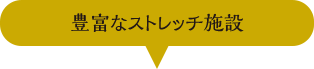 豊富なストレッチ施設