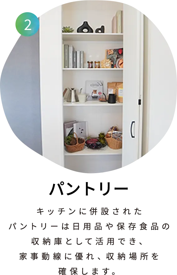 パントリー 食品や食器を収納する空間として、使用頻度が高いパントリーは生活に欠かせないスペースです。