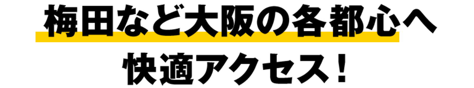 梅田など大阪の各都心へ 快適アクセス！