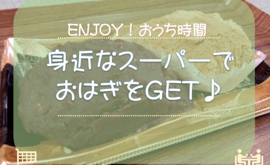 【スタッフブログ】身近なスーパーでおはぎをGET♪