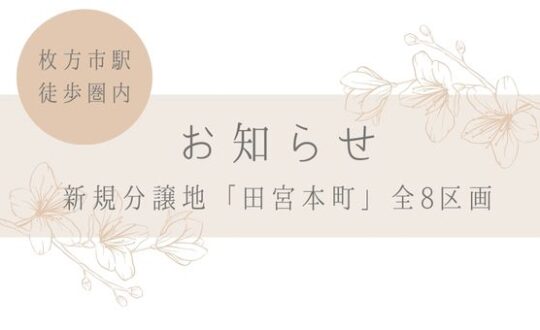 【枚方市駅から徒歩圏内！】新規分譲地「田宮本町」のお知らせ