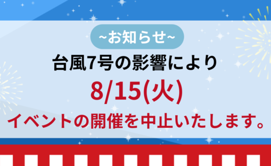 台風7号の影響により、8/15(火)イベント中止のお知らせ